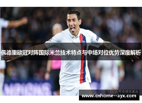 佩德里欧冠对阵国际米兰技术特点与中场对位优势深度解析 佩德里欧冠对阵国际米兰技术特点与中场对位优势深度解析